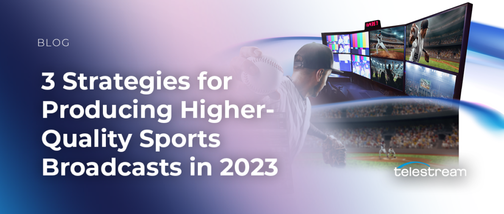 3 Strategies for Producing Higher-Quality Sports Broadcasts in 2023 | Telestream Blog